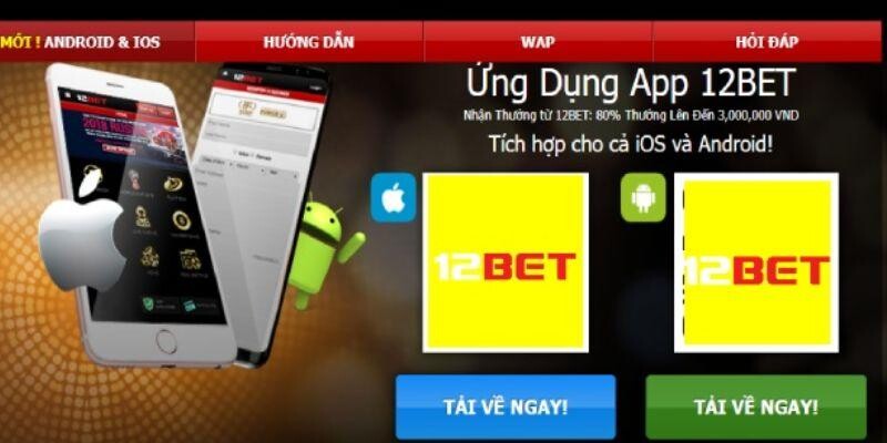 Tải App 12BET - Quy Trình Và Lý Do Ứng Dụng Được Ưa Chuộng